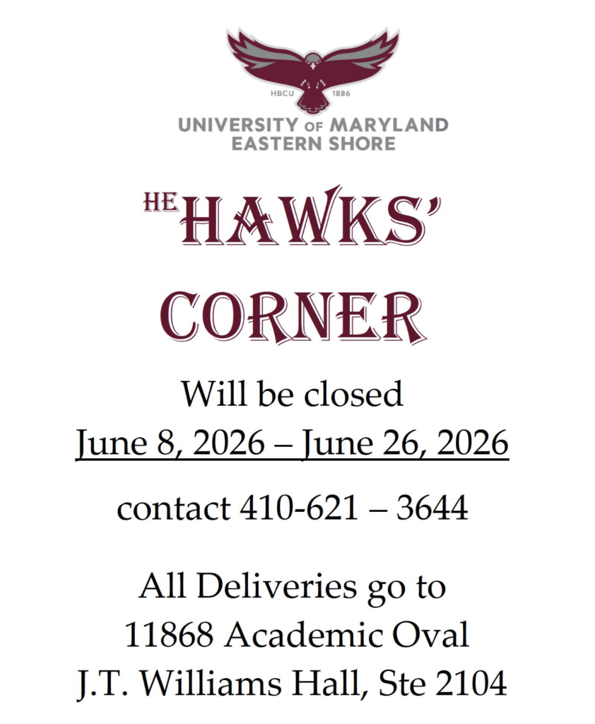 HAWKS CORNER Will be closed June 8, 2026 - June 26, 2026
contact 410-621-3644
All Deliveries go to 11868 Academic Oval J. T. Williams Hall, Ste 2104
