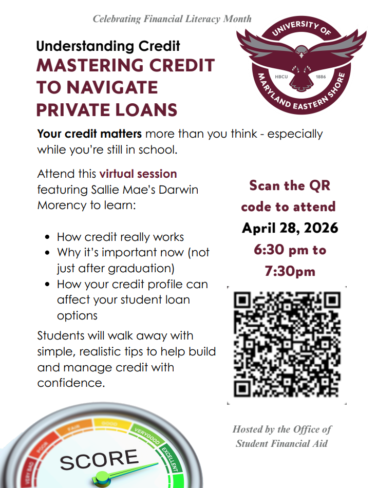 Understanding Credit MASTERING CREDIT
TO NAVIGATE
PRIVATE LOANS
Your credit matters more than you think - especially
while you’re still in school.
Scan the QR
code to attend
April 28, 2026
6:30 pm to
7:30pm
Students will walk away with
simple, realistic tips to help build
and manage credit with
confidence.
Celebrating Financial Literacy Month
Hosted by the Office of
Student Financial Aid